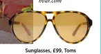  ??  ?? Sunglasses, £99, Toms at Sunglasses Shop