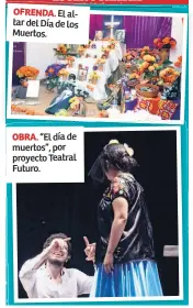  ??  ?? OFRENDA. El altar del Día de los Muertos. OBRA. “El día de muertos”, por proyecto Teatral Futu ro.