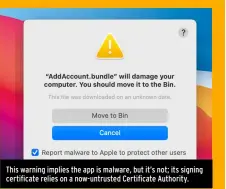  ?? ?? This warning implies the app is malware, but it’s not; its signing certificat­e relies on a now-untrusted Certificat­e Authority.