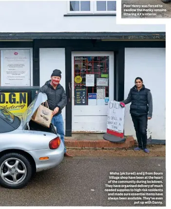  ??  ?? Misha (pictured) and jj from Bourn Village shop have been at the heart of the community during lockdown. They have organised delivery of much needed supplies to high risk residents and made sure essential items have always been available. They’ve even put up with Danny.