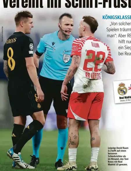  ?? ?? Real Madrid - Leipzig bei DAZN) (heute, 21 Uhr, live
Leipzigs David Raum (r.) hofft auf einen besseren Schiedsric­hter als im Hinspiel, das Toni Kroos mit Real Madrid 1:0 gewann.