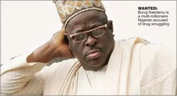  ??  ?? WaNTeD: Buruji Kashamu is a multi-millionair­e Nigerian accused of drug smuggling