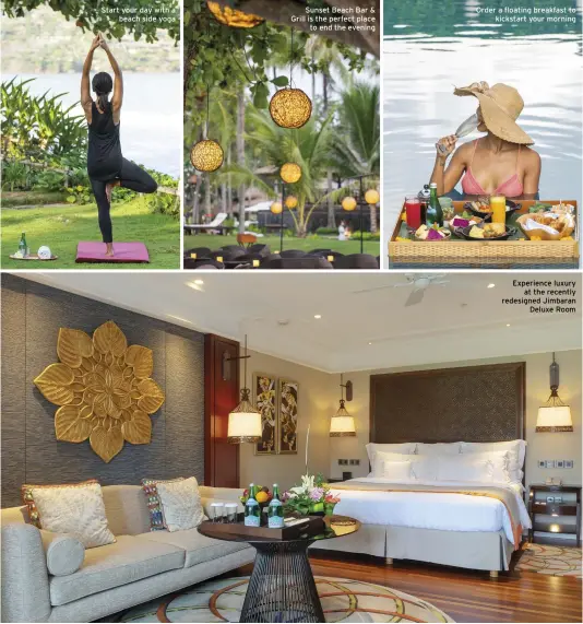  ??  ?? Start your day with a beach side yoga Sunset Beach Bar &amp; Grill is the perfect place to end the evening Order a floating breakfast to kickstart your morning Experience luxury at the recently redesigned Jimbaran Deluxe Room