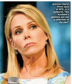  ?? ?? Actress Cheryl Hines says of RFK Jr.’s outburst, “My
husband’s opinions are not a reflection of
my own”