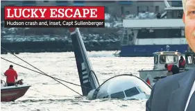  ??  ?? LUCKY ESCAPE
Hudson crash and, inset, Capt Sullenberg­er