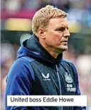  ?? ?? United boss Eddie Howe