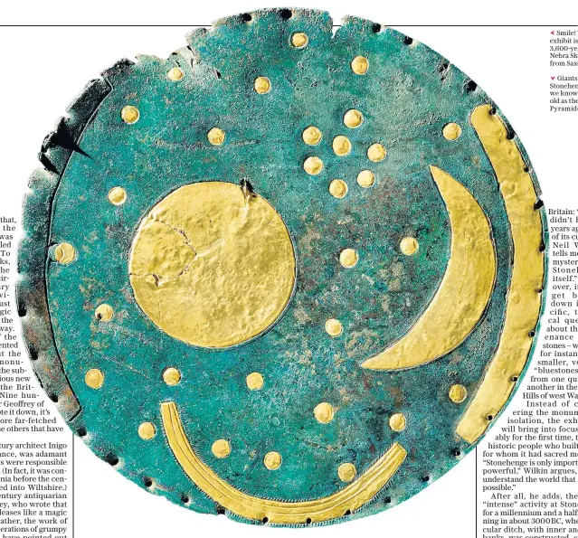  ?? ?? g Smile! The star exhibit is the 3,600-year-old Nebra Sky Disc from Saxony
j Giants’ dance: Stonehenge as we know it is as old as the Great Pyramids of Giza