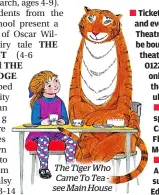  ?? ?? The Tiger Who Came To Tea see Main House