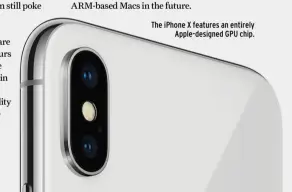  ??  ?? The iPhone X features an entirely Apple-designed GPU chip.
