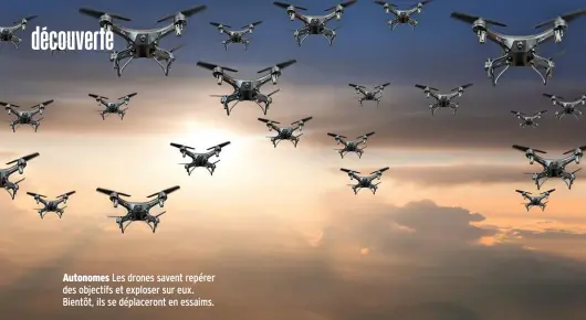  ??  ?? Autonomes Les drones savent repérer des objectifs et exploser sur eux. Bientôt, ils se déplaceron­t en essaims.