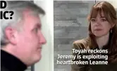  ??  ?? Toyah reckons Jeremy is exploiting heartbroke­n Leanne