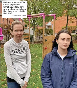  ?? DERBY TELEGRAPH ?? Pictured are mums Ellie Carter (right) and Christina Jeffery (left) who are fighting to keep the playground outside their flats