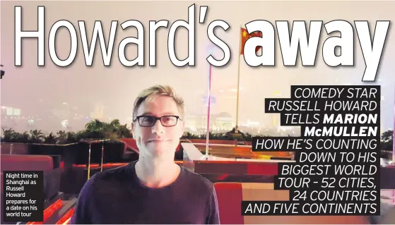  ??  ?? Night time in Shanghai as Russell Howard prepares for a date on his world tour