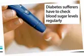  ??  ?? Diabetes sufferers have to check blood sugar levels regularly