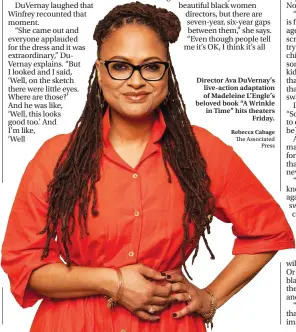  ?? Rebecca Cabage ?? Director Ava Duvernay’s live-action adaptation of Madeleine L’engle’s beloved book “A Wrinkle in Time” hits theaters Friday.
The Associated Press