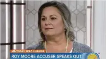  ?? NBC NEWS “Today” via Associated Press ?? “My bank account has not flourished,” Leigh Corfman told NBC’s “Today” show Monday. Corfman has accused Senate candidate Roy Moore of sexual misconduct when she was 14.