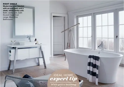  ?? ?? RIGHT ANGLE MODERNISE YOUR BOUDOIR WITH AN OVAL BATH AND A SLEEK, WHITE VANITY UNIT.
Bath; vanity unit, both Duravit Cape Cod range, West One Bathrooms