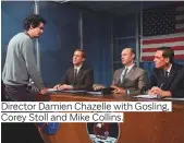  ??  ?? Director Damien Chazelle with Gosling, Corey Stoll and Mike Collins.