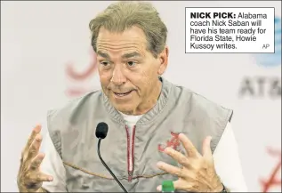  ?? AP ?? NICK PICK: Alabama coach Nick Saban will have his team ready for Florida State, Howie Kussoy writes.