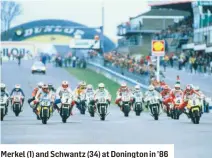  ??  ?? Merkel (1) and Schwantz (34) at Donington in ’86