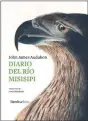  ??  ?? John James Audubon DIARIO DEL RÍO MISISIPI
Nórdica, Madrid, 2021, 264 pp., 22,50 ¤