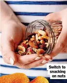  ?? ?? Switch to snacking on nuts