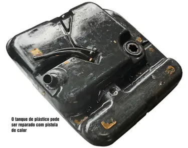 ??  ?? O tanque de plástico pode ser reparado com pistola de calor