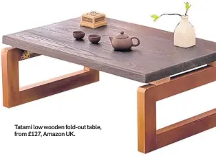 ??  ?? Tatami low wooden fold-out table, from £127, Amazon UK.