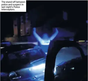  ??  ?? The stand-off between police and suspect in last night’s Police Intercepto­rs