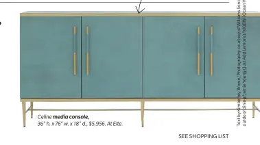  ??  ?? Celine media console,
36" h. x 76" w. x 18" d., $5,956. At Elte.
Display it here; they’re a perfect pair!