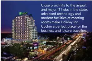  ??  ?? Close proximity to the airport and major IT hubs in the state, advanced technology and modern facilities at meeting rooms make Holiday Inn Cochin a perfect place for the business and leisure travellers.