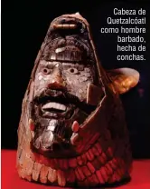  ??  ?? Cabeza de Quetzalcóa­tl como hombre barbado, hecha de conchas.