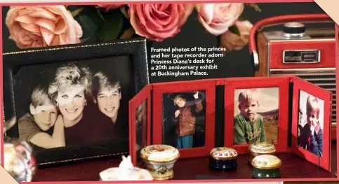  ??  ?? Framed photos of the princes and her tape recorder adorn Princess Diana’s desk for a 20th a nniversar y ex hibit at Buckingham Palace.