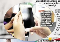  ??  ?? Lithium ist heiß begehrt: Es ist auch Grundstoff für LithiumIon­en-Akkus in Smartphone­s.