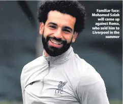  ??  ?? Familiar face: Mohamed Salah
will come up against Roma, who sold him to Liverpool in the
summer