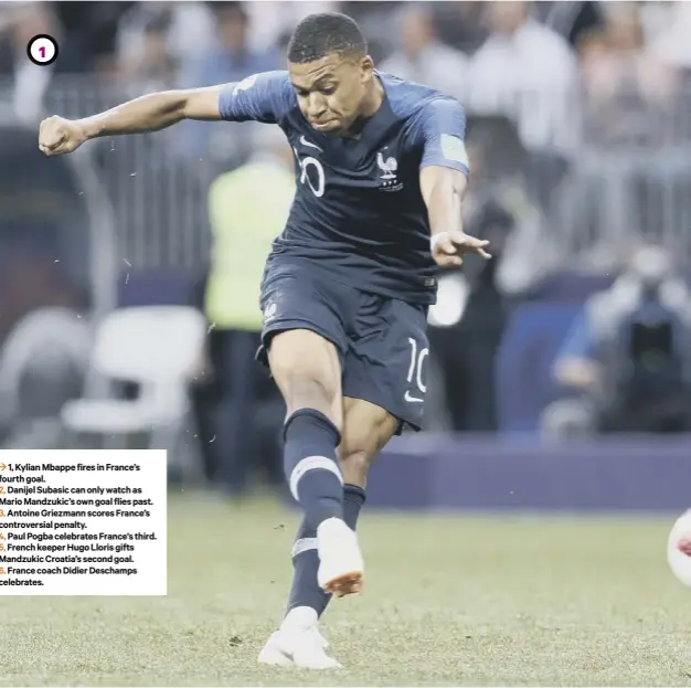  ??  ?? 3 1, Kylian Mbappe fires in France’s fourth goal.2, Danijel Subasic can only watch as Mario Mandzukic’s own goal flies past. 3, Antoine Griezmann scores France’s controvers­ial penalty.4, Paul Pogba celebrates France’s third. 5, French keeper Hugo Lloris gifts Mandzukic Croatia’s second goal. 6, France coach Didier Deschamps celebrates.