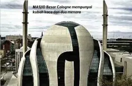  ??  ?? MASJID Besar Cologne mempunyai kubah kaca dan dua menara