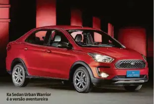  ??  ?? Ka Sedan Urban Warrior é a versão aventureir­a