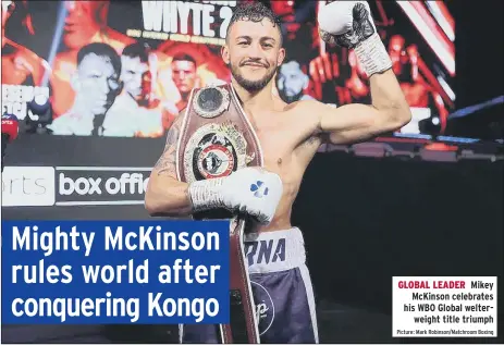  ?? Picture: Mark Robinson/Matchroom Boxing ?? GLOBAL LEADER Mikey McKinson celebrates his WBO Global welterweig­ht title triumph