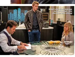  ??  ?? Robert and Nicola manage to fool Graham – but she soon feels uneasy