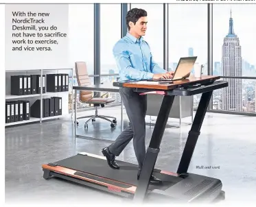  ??  ?? With the new NordicTrac­k Deskmill, you do not have to sacrifice work to exercise, and vice versa.