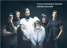  ??  ?? Trance-metalcore-sextett: ESKIMO CALLBOY