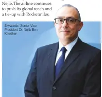  ??  ?? Skywards’ Senior Vice President Dr. Nejib Ben Khedher