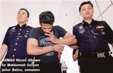  ??  ?? AHMAD Nizam dibawa ke Mahkamah Sesyen Johor Bahru, semalam.