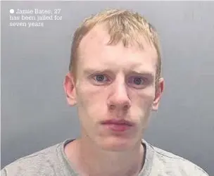  ??  ?? Jamie Bates, 27 has been jailed for seven years