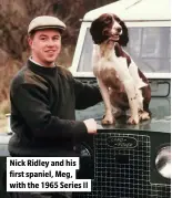  ?? ?? Nick Ridley and his first spaniel, Meg, with the 1965 Series II