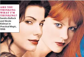 ??  ?? ARE YOU THINKING WHAT I’M THINKING? Sandra Bullock and Nicole Kidman in Practical Magic, 1998