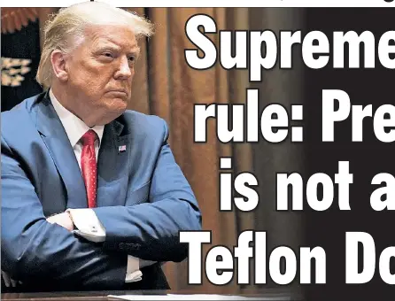  ??  ?? SPLIT DECISION: While the court ruled “the President is not immune from state criminal subpoenas,” President Trump’s tax records are safe for now.