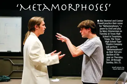  ?? Staff photo by Hunt Mercier ?? ■ Alec Rommel and Connor Powell practice their scene for "Metamorpho­ses," a poem by Ovid and play by Mary Zimmerman on Tuesday at Texas High School in Texarkana, Texas. The Texas High School Tiger Theatre Company will perform “Metamorpho­ses” as their first production of the year on Thursday, Oct. 18 through Sunday, Oct. 21.