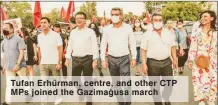  ??  ?? Tufan Erhürman, centre, and other CTP MPs joined the Gazimağusa march